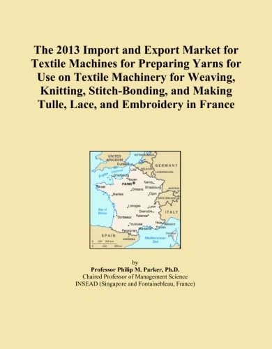 The 2013 Import and Export Market for Textile Machines for Preparing Yarns for Use on Textile Machinery for Weaving, Knitting, Stitch-Bonding, and Making Tulle, Lace, and Embroidery in France