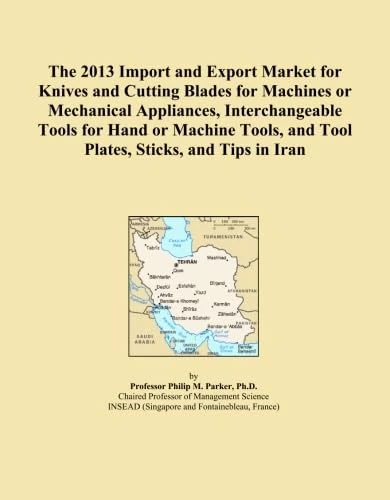 The 2013 Import and Export Market for Knives and Cutting Blades for Machines or Mechanical Appliances, Interchangeable Tools for Hand or Machine Tools, and Tool Plates, Sticks, and Tips in Iran