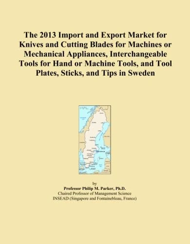 The 2013 Import and Export Market for Knives and Cutting Blades for Machines or Mechanical Appliances, Interchangeable Tools for Hand or Machine Tools, and Tool Plates, Sticks, and Tips in Sweden