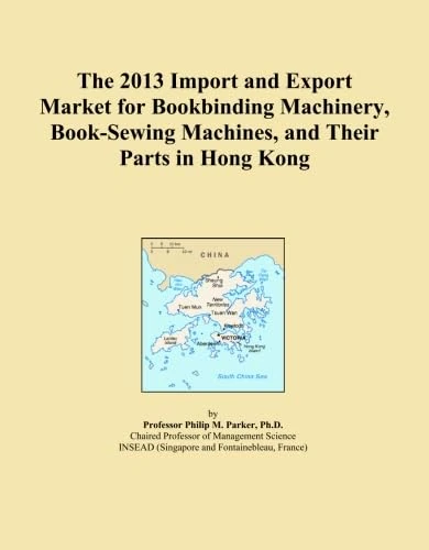 The 2013 Import and Export Market for Bookbinding Machinery, Book-Sewing Machines, and Their Parts in Hong Kong
