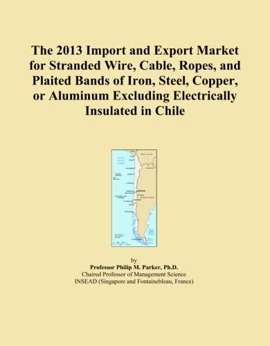 The 2013 Import and Export Market for Stranded Wire, Cable, Ropes, and Plaited Bands of Iron, Steel, Copper, or Aluminum Excluding Electrically Insulated in Chile
