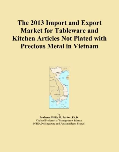 The 2013 Import and Export Market for Tableware and Kitchen Articles Not Plated with Precious Metal in Vietnam