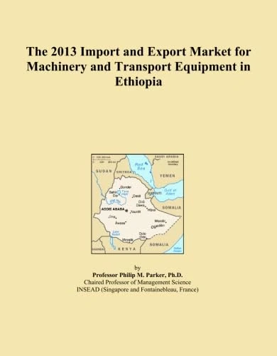 The 2013 Import and Export Market for Machinery and Transport Equipment in Ethiopia