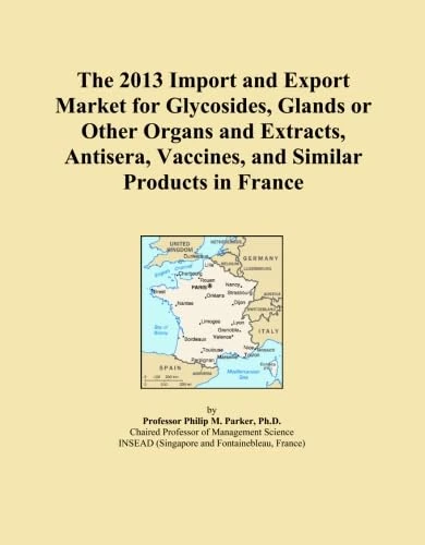 The 2013 Import and Export Market for Glycosides, Glands or Other Organs and Extracts, Antisera, Vaccines, and Similar Products in France