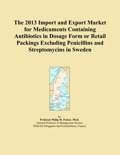The 2013 Import and Export Market for Medicaments Containing Antibiotics in Dosage Form or Retail Packings Excluding Penicillins and Streptomycins in Sweden
