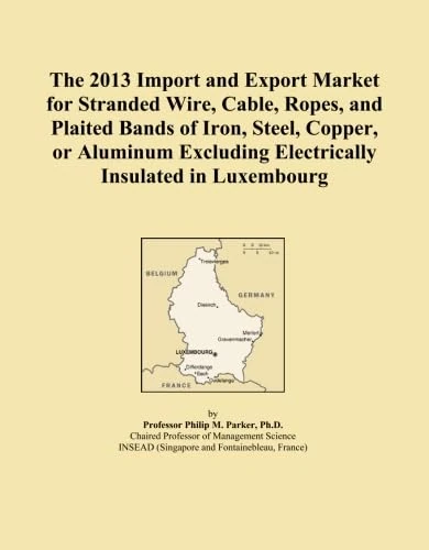 The 2013 Import and Export Market for Stranded Wire, Cable, Ropes, and Plaited Bands of Iron, Steel, Copper, or Aluminum Excluding Electrically Insulated in Luxembourg