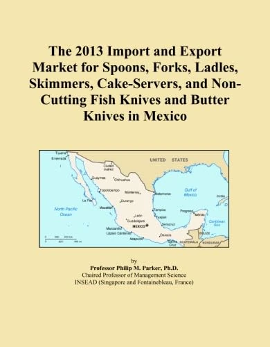 The 2013 Import and Export Market for Spoons, Forks, Ladles, Skimmers, Cake-Servers, and Non-Cutting Fish Knives and Butter Knives in Mexico
