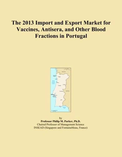 The 2013 Import and Export Market for Vaccines, Antisera, and Other Blood Fractions in Portugal