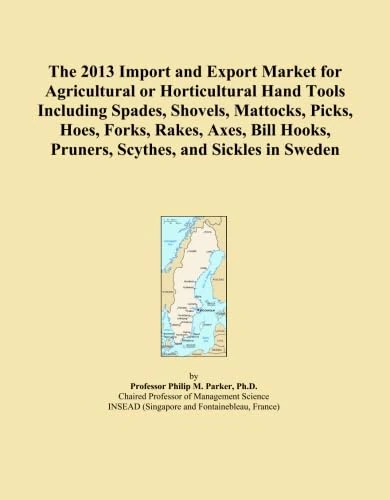 The 2013 Import and Export Market for Agricultural or Horticultural Hand Tools Including Spades, Shovels, Mattocks, Picks, Hoes, Forks, Rakes, Axes, Bill Hooks, Pruners, Scythes, and Sickles in Sweden
