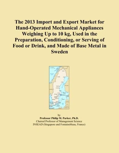 The 2013 Import and Export Market for Hand-Operated Mechanical Appliances Weighing Up to 10 kg, Used in the Preparation, Conditioning, or Serving of Food or Drink, and Made of Base Metal in Sweden
