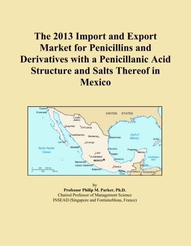 The 2013 Import and Export Market for Penicillins and Derivatives with a Penicillanic Acid Structure and Salts Thereof in Mexico