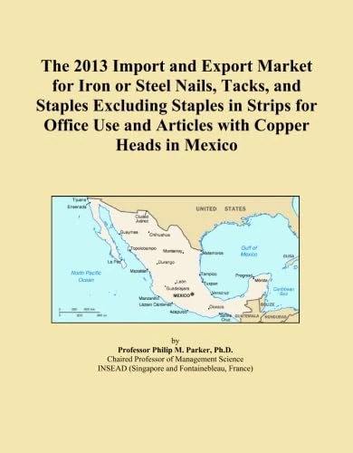 The 2013 Import and Export Market for Iron or Steel Nails, Tacks, and Staples Excluding Staples in Strips for Office Use and Articles with Copper Heads in Mexico