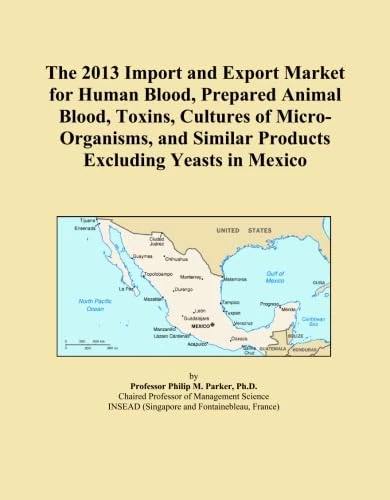 The 2013 Import and Export Market for Human Blood, Prepared Animal Blood, Toxins, Cultures of Micro-Organisms, and Similar Products Excluding Yeasts in Mexico