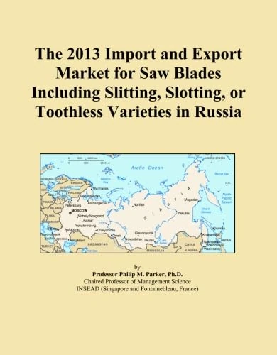 The 2013 Import and Export Market for Saw Blades Including Slitting, Slotting, or Toothless Varieties in Russia