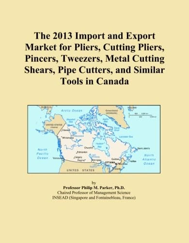 The 2013 Import and Export Market for Pliers, Cutting Pliers, Pincers, Tweezers, Metal Cutting Shears, Pipe Cutters, and Similar Tools in Canada