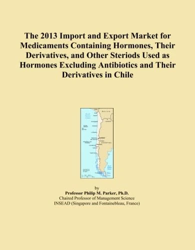 The 2013 Import and Export Market for Medicaments Containing Hormones, Their Derivatives, and Other Steriods Used as Hormones Excluding Antibiotics and Their Derivatives in Chile