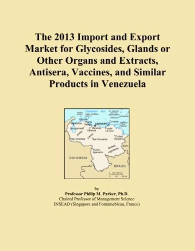 The 2013 Import and Export Market for Glycosides, Glands or Other Organs and Extracts, Antisera, Vaccines, and Similar Products in Venezuela