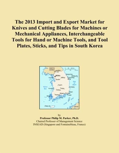 The 2013 Import and Export Market for Knives and Cutting Blades for Machines or Mechanical Appliances, Interchangeable Tools for Hand or Machine Tools, and Tool Plates, Sticks, and Tips in South Korea