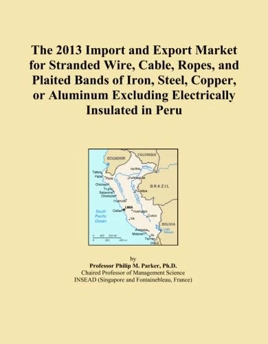 The 2013 Import and Export Market for Stranded Wire, Cable, Ropes, and Plaited Bands of Iron, Steel, Copper, or Aluminum Excluding Electrically Insulated in Peru