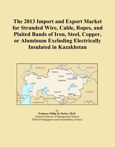 The 2013 Import and Export Market for Stranded Wire, Cable, Ropes, and Plaited Bands of Iron, Steel, Copper, or Aluminum Excluding Electrically Insulated in Kazakhstan