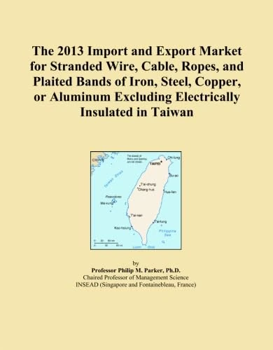 The 2013 Import and Export Market for Stranded Wire, Cable, Ropes, and Plaited Bands of Iron, Steel, Copper, or Aluminum Excluding Electrically Insulated in Taiwan
