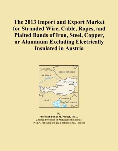 The 2013 Import and Export Market for Stranded Wire, Cable, Ropes, and Plaited Bands of Iron, Steel, Copper, or Aluminum Excluding Electrically Insulated in Austria