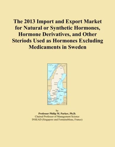 The 2013 Import and Export Market for Natural or Synthetic Hormones, Hormone Derivatives, and Other Steriods Used as Hormones Excluding Medicaments in Sweden