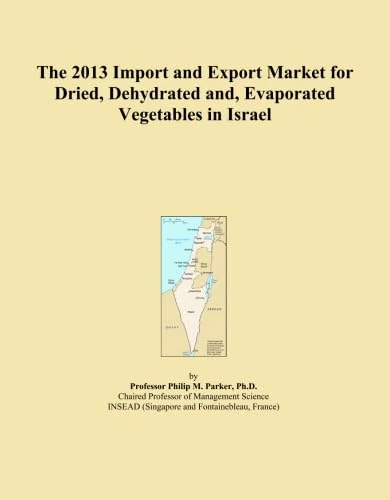 The 2013 Import and Export Market for Dried, Dehydrated and, Evaporated Vegetables in Israel