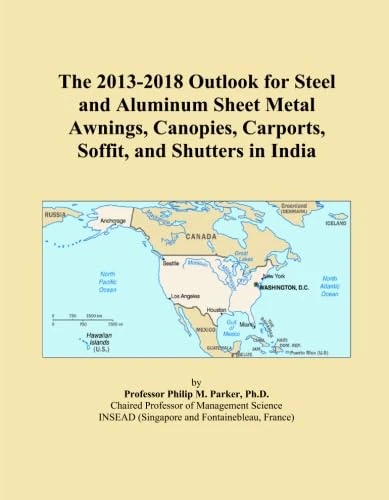 The 2013-2018 Outlook for Steel and Aluminum Sheet Metal Awnings, Canopies, Carports, Soffit, and Shutters in India