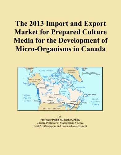 The 2013 Import and Export Market for Prepared Culture Media for the Development of Micro-Organisms in Canada