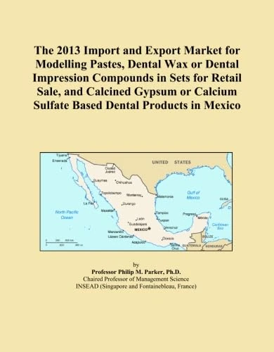 The 2013 Import and Export Market for Modelling Pastes, Dental Wax or Dental Impression Compounds in Sets for Retail Sale, and Calcined Gypsum or Calcium Sulfate Based Dental Products in Mexico