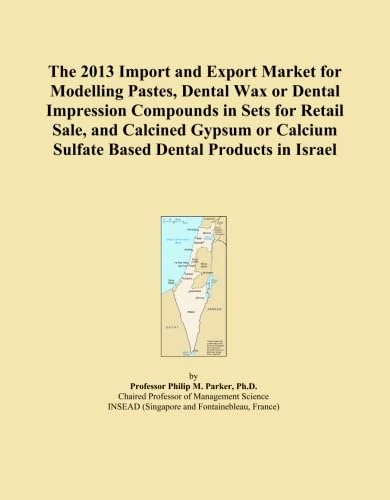 The 2013 Import and Export Market for Modelling Pastes, Dental Wax or Dental Impression Compounds in Sets for Retail Sale, and Calcined Gypsum or Calcium Sulfate Based Dental Products in Israel