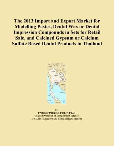 The 2013 Import and Export Market for Modelling Pastes, Dental Wax or Dental Impression Compounds in Sets for Retail Sale, and Calcined Gypsum or Calcium Sulfate Based Dental Products in Thailand