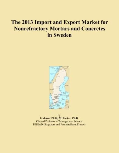 The 2013 Import and Export Market for Nonrefractory Mortars and Concretes in Sweden