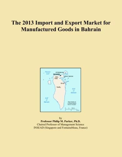 The 2013 Import and Export Market for Manufactured Goods in Bahrain