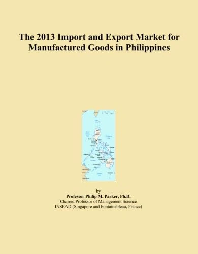 The 2013 Import and Export Market for Manufactured Goods in Philippines