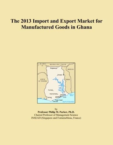 The 2013 Import and Export Market for Manufactured Goods in Ghana