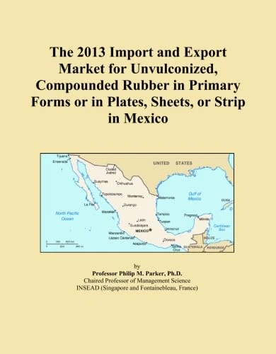The 2013 Import and Export Market for Unvulconized, Compounded Rubber in Primary Forms or in Plates, Sheets, or Strip in Mexico