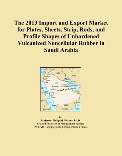 The 2013 Import and Export Market for Plates, Sheets, Strip, Rods, and Profile Shapes of Unhardened Vulcanized Noncellular Rubber in Saudi Arabia