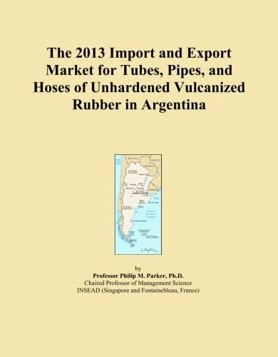 The 2013 Import and Export Market for Tubes, Pipes, and Hoses of Unhardened Vulcanized Rubber in Argentina
