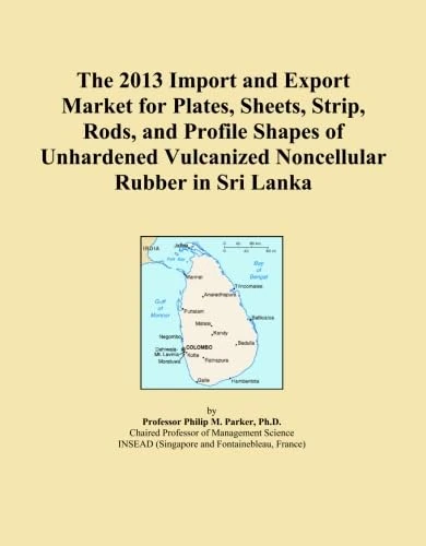 The 2013 Import and Export Market for Plates, Sheets, Strip, Rods, and Profile Shapes of Unhardened Vulcanized Noncellular Rubber in Sri Lanka