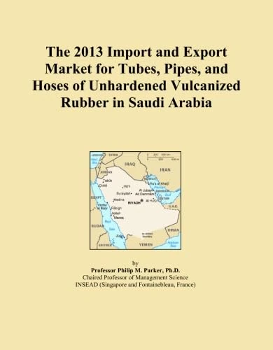 The 2013 Import and Export Market for Tubes, Pipes, and Hoses of Unhardened Vulcanized Rubber in Saudi Arabia