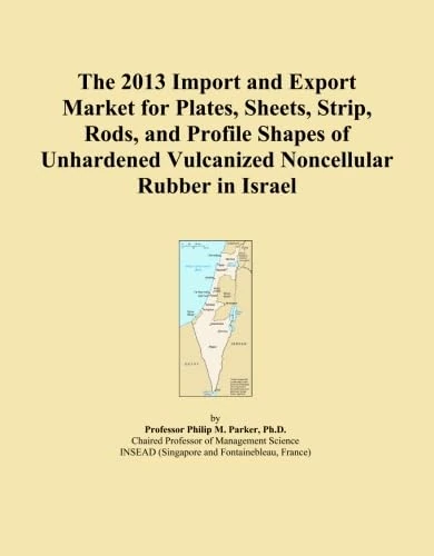 The 2013 Import and Export Market for Plates, Sheets, Strip, Rods, and Profile Shapes of Unhardened Vulcanized Noncellular Rubber in Israel