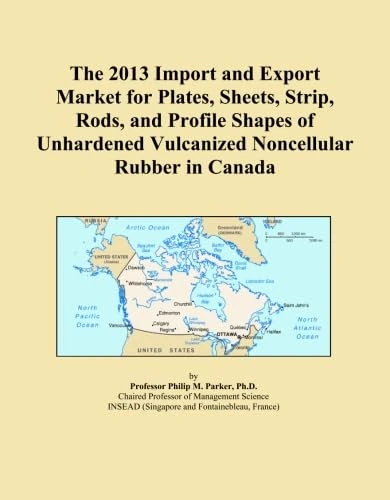 The 2013 Import and Export Market for Plates, Sheets, Strip, Rods, and Profile Shapes of Unhardened Vulcanized Noncellular Rubber in Canada