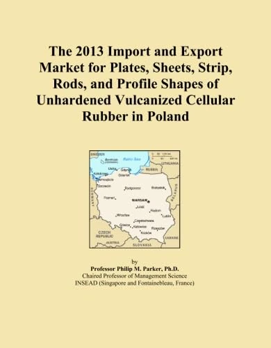 The 2013 Import and Export Market for Plates, Sheets, Strip, Rods, and Profile Shapes of Unhardened Vulcanized Cellular Rubber in Poland
