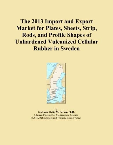 The 2013 Import and Export Market for Plates, Sheets, Strip, Rods, and Profile Shapes of Unhardened Vulcanized Cellular Rubber in Sweden