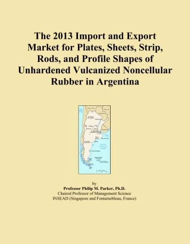 The 2013 Import and Export Market for Plates, Sheets, Strip, Rods, and Profile Shapes of Unhardened Vulcanized Noncellular Rubber in Argentina