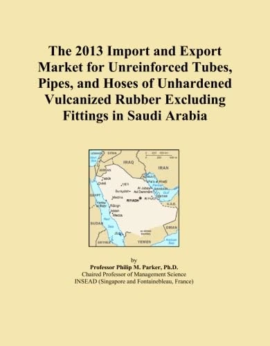 The 2013 Import and Export Market for Unreinforced Tubes, Pipes, and Hoses of Unhardened Vulcanized Rubber Excluding Fittings in Saudi Arabia