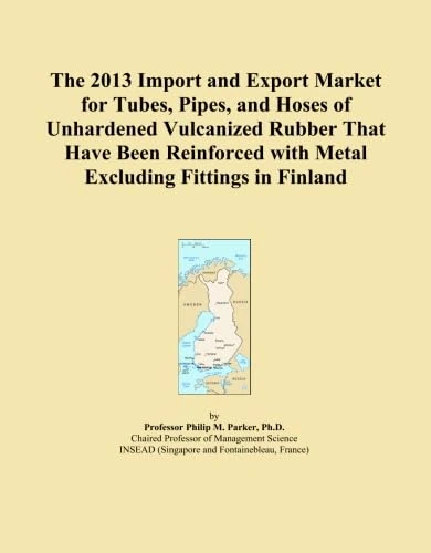 The 2013 Import and Export Market for Tubes, Pipes, and Hoses of Unhardened Vulcanized Rubber That Have Been Reinforced with Metal Excluding Fittings in Finland