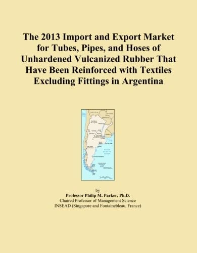 The 2013 Import and Export Market for Tubes, Pipes, and Hoses of Unhardened Vulcanized Rubber That Have Been Reinforced with Textiles Excluding Fittings in Argentina